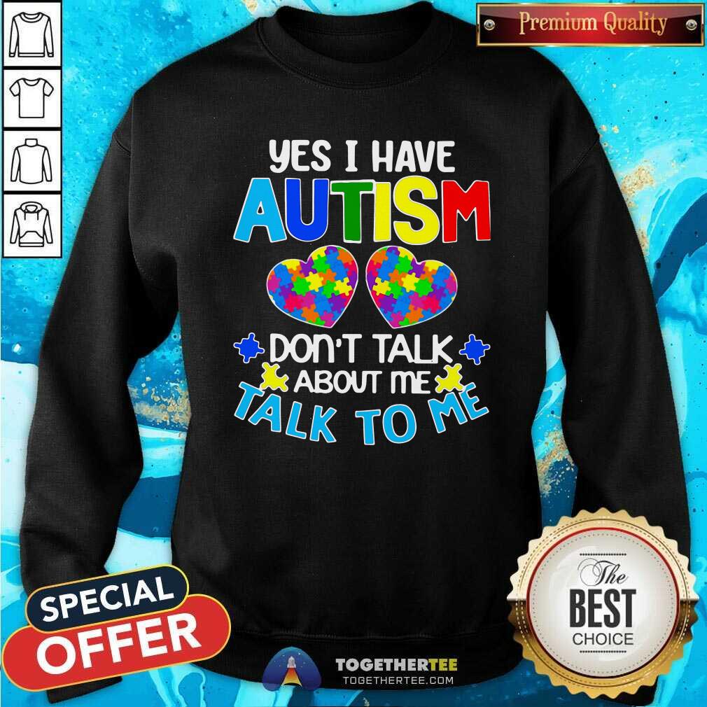 Happy Yes I Have Autism Do Not Talk About Me Talk To Me Shirt - Image 3