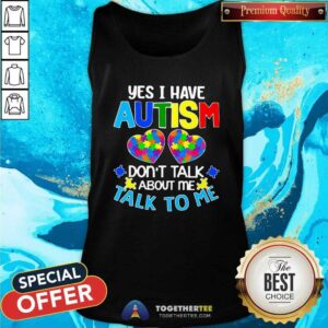 Alternative view of Happy Yes I Have Autism Do Not Talk About Me Talk To Me Shirt