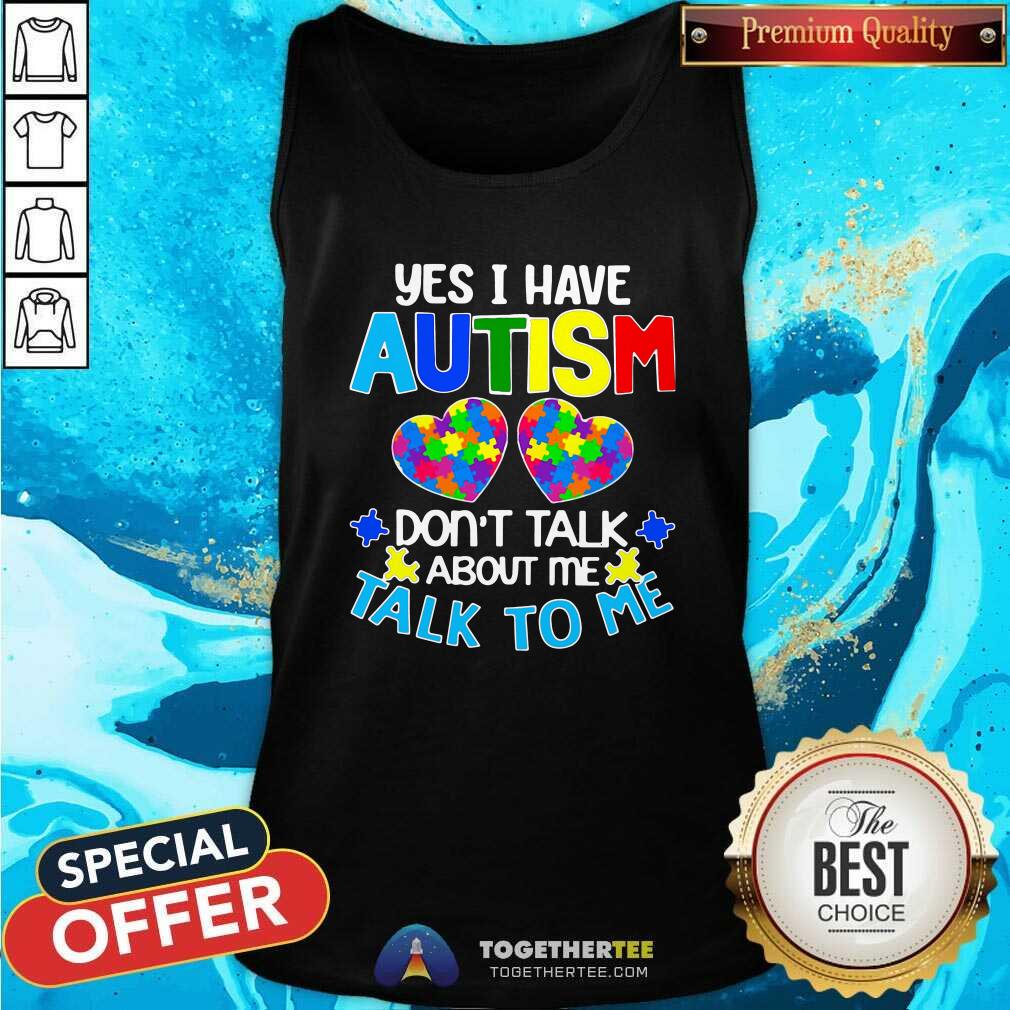 Happy Yes I Have Autism Do Not Talk About Me Talk To Me Shirt - Image 2