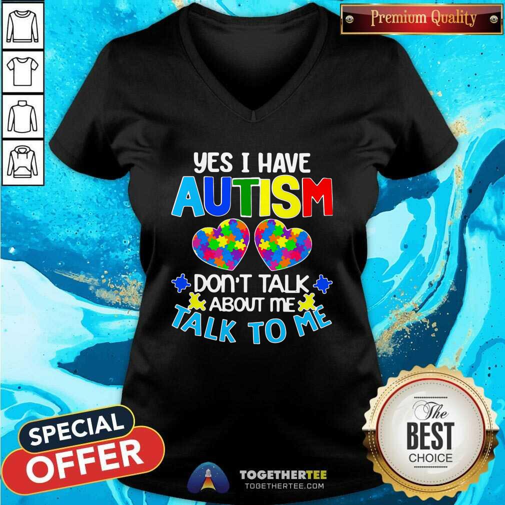 Happy Yes I Have Autism Do Not Talk About Me Talk To Me Shirt - Image 4