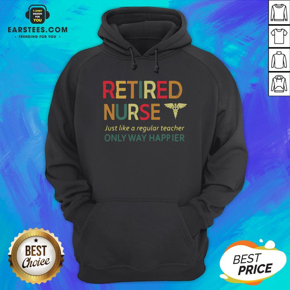 Official Retired Nurse Just Like A Regular Teacher Only Way Happier Shirt - Image 2