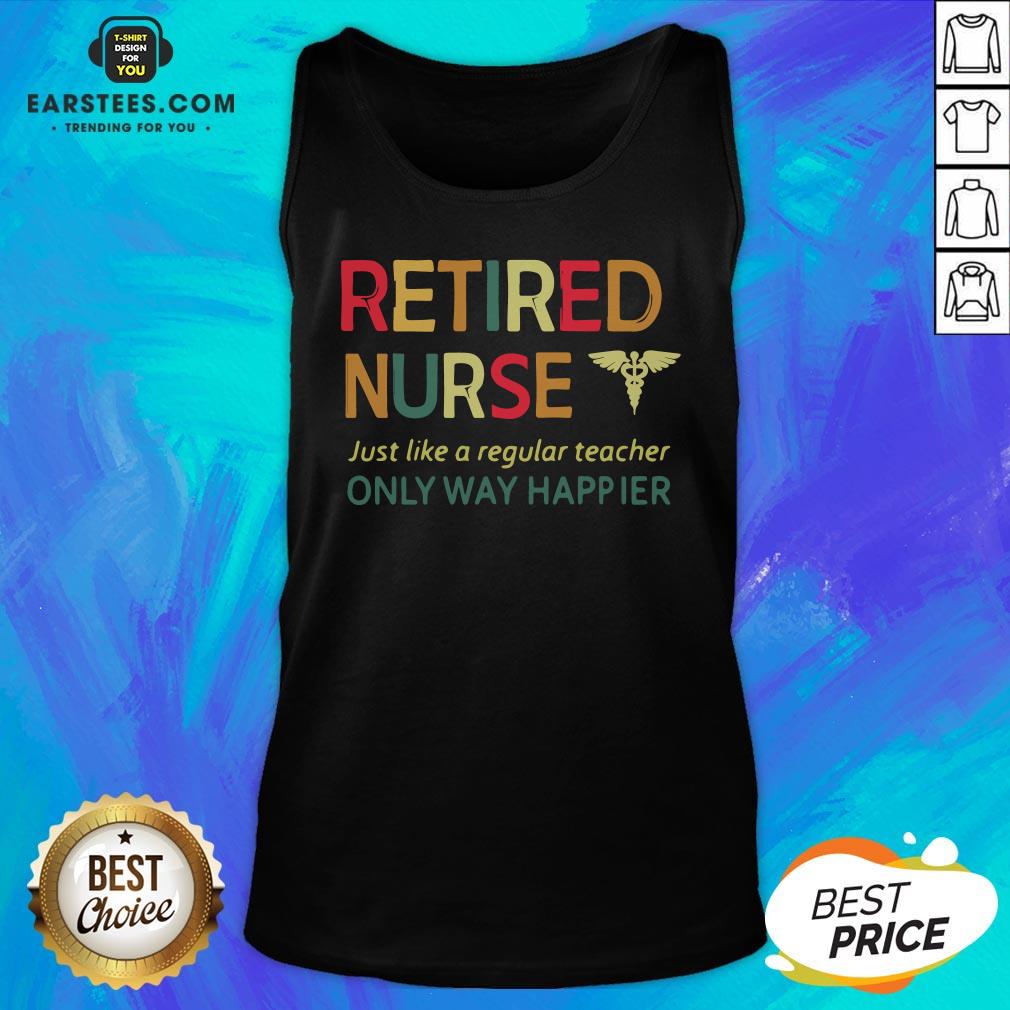 Official Retired Nurse Just Like A Regular Teacher Only Way Happier Shirt - Image 4