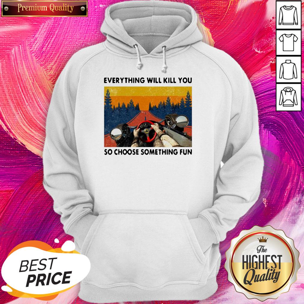 Cool Racing Everything Will Kill You So Choose Something Fun Shirt - Image 5