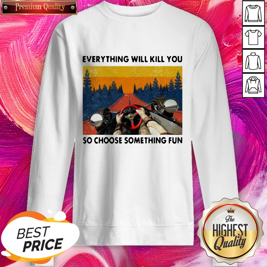 Cool Racing Everything Will Kill You So Choose Something Fun Shirt - Image 4