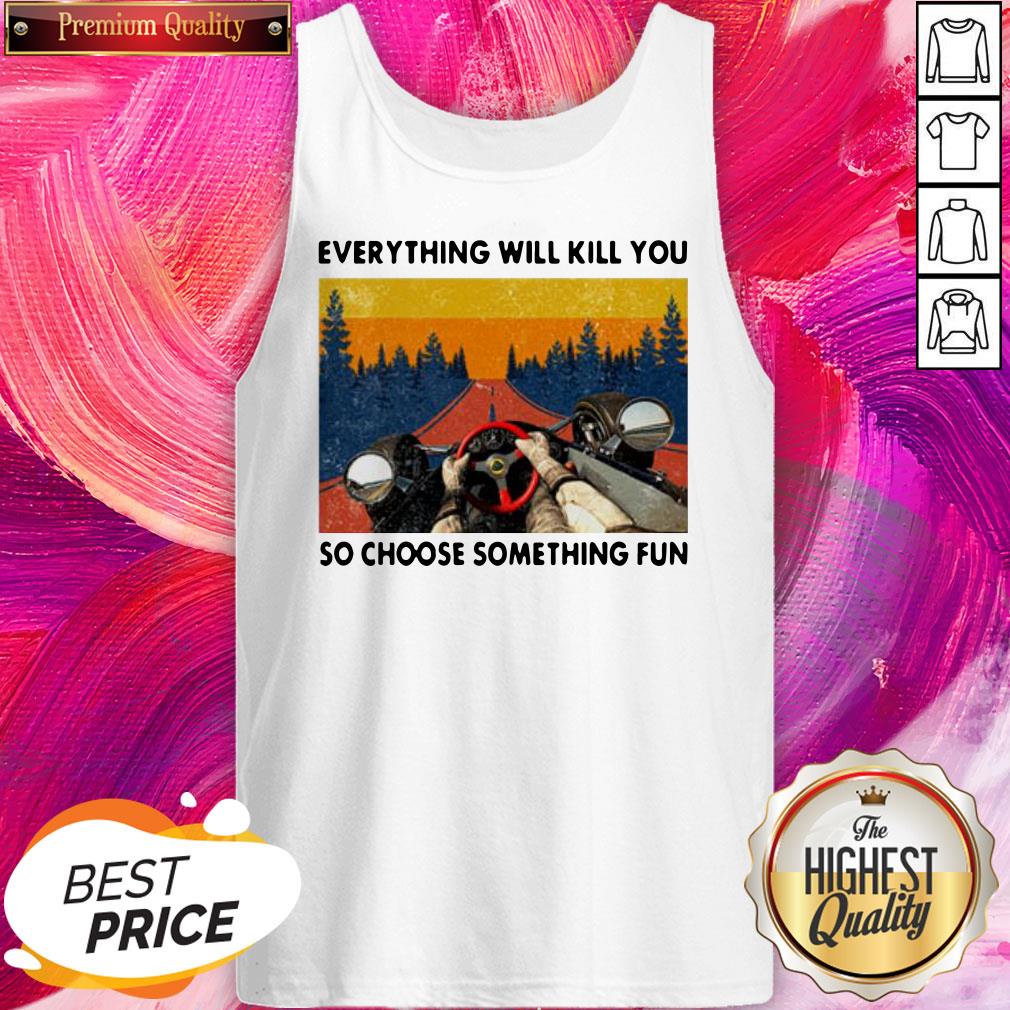 Cool Racing Everything Will Kill You So Choose Something Fun Shirt - Image 3