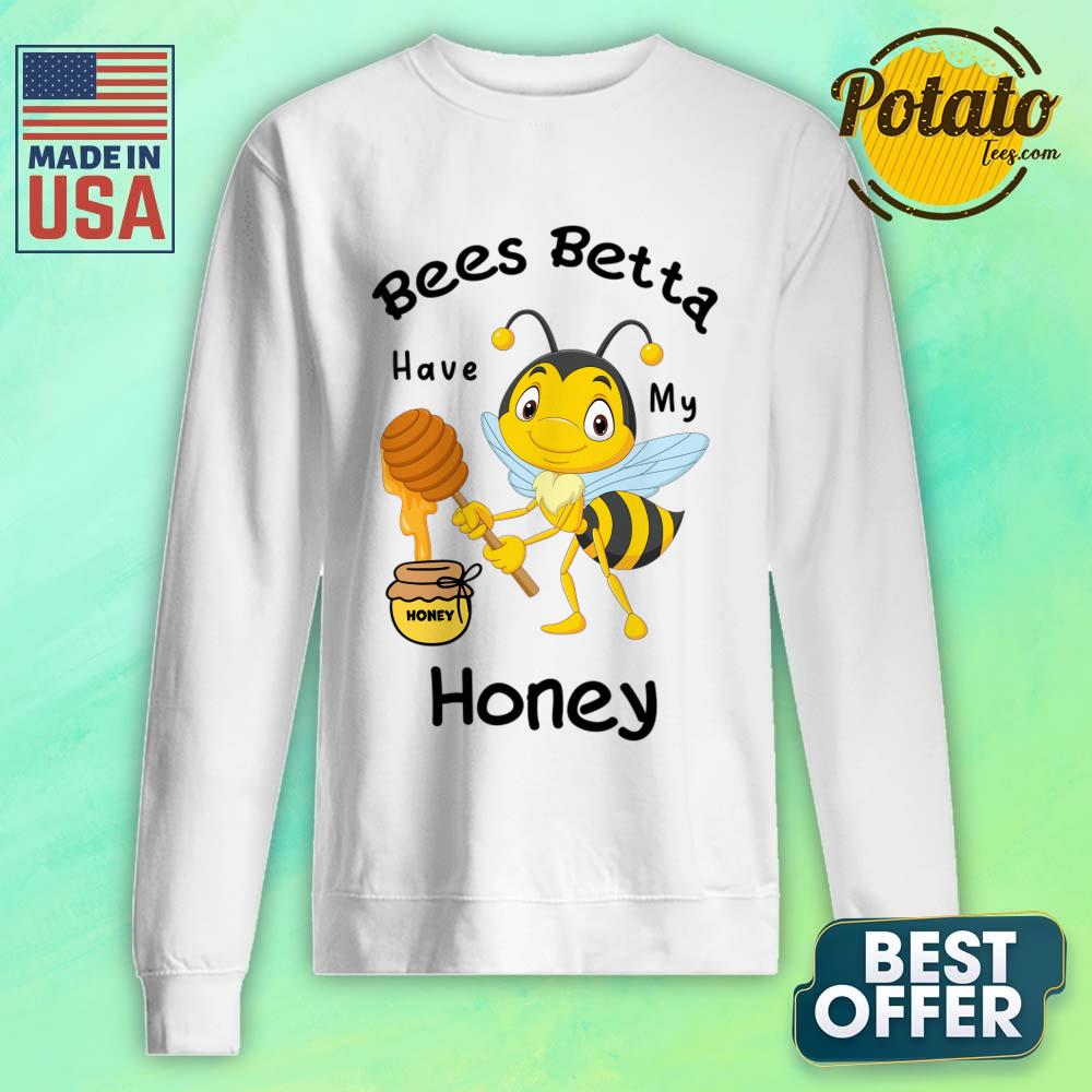 Bees Betta Have My Honey Shirt - Image 4