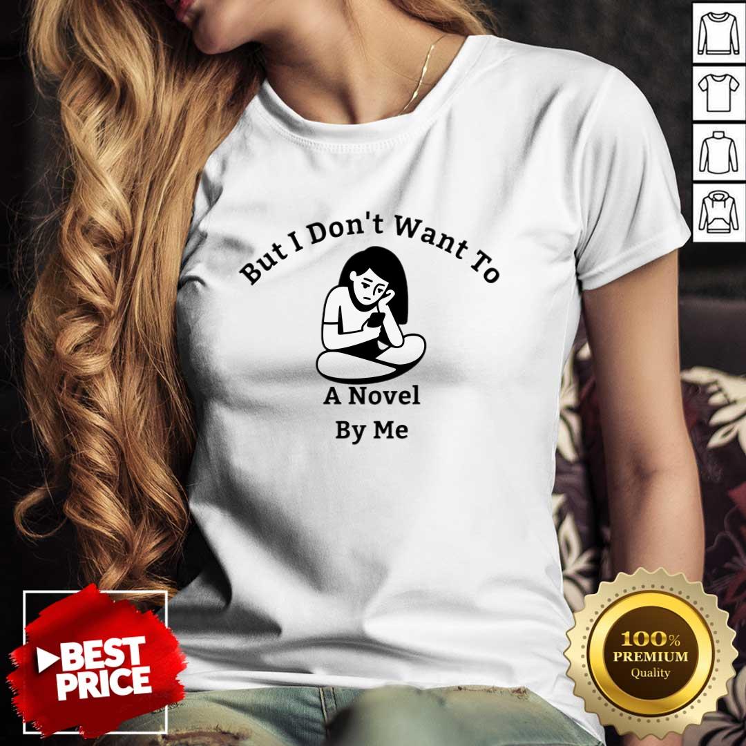 But I Don't Want To A Novel By Me Shirt
