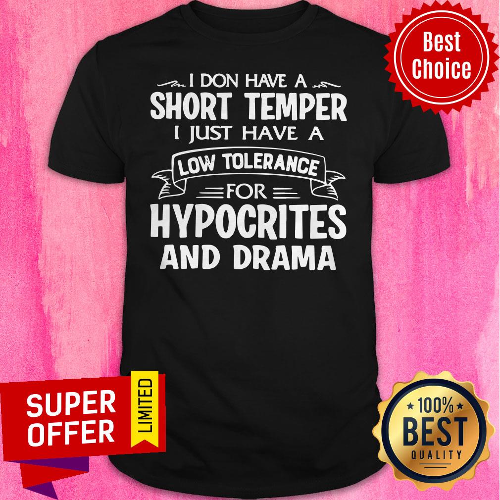 Top I Don't Have A Short Temper I Just Have A Low Tolerance For Hypocrites And Drama Shirt
