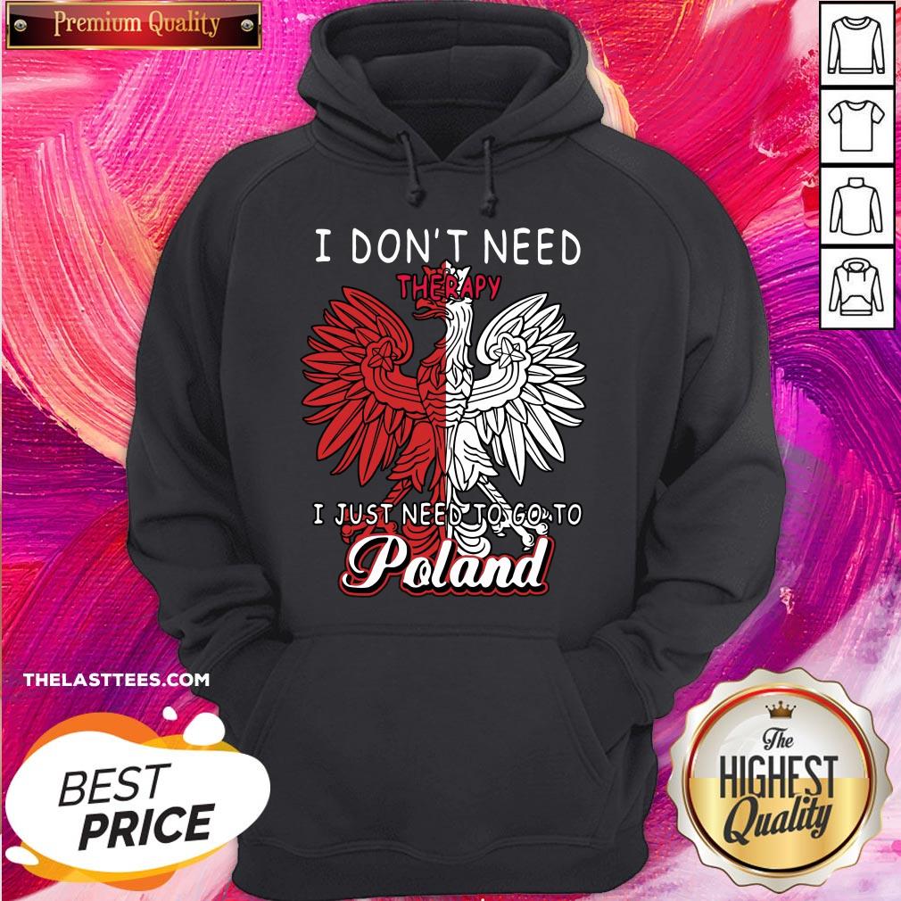 Cool I Don’t Need Therapy I Just Need To Go To Poland Shirt - Image 5