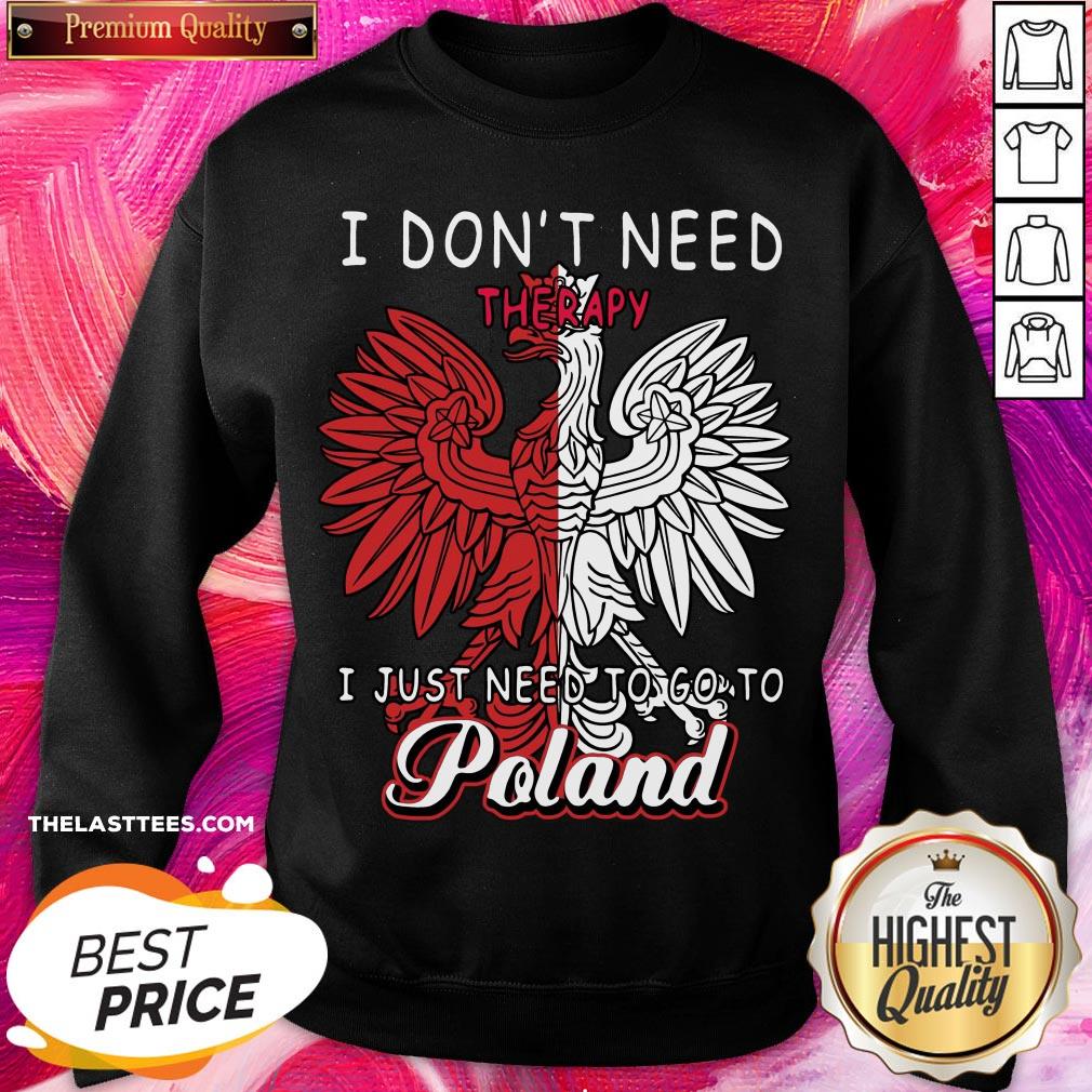 Cool I Don’t Need Therapy I Just Need To Go To Poland Shirt - Image 4