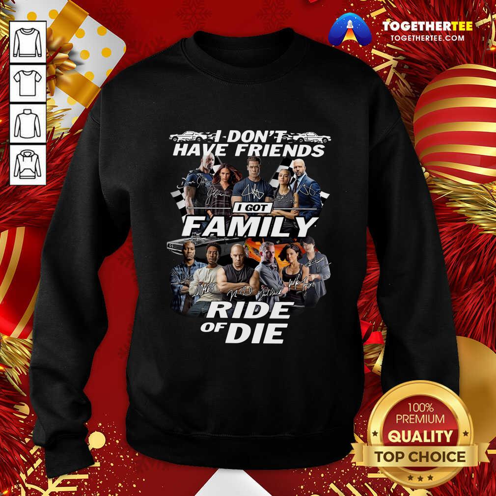Great Fast And Furious I Don’t Have Friends I Got Family Ride Of Die Signatures Shirt - Image 4