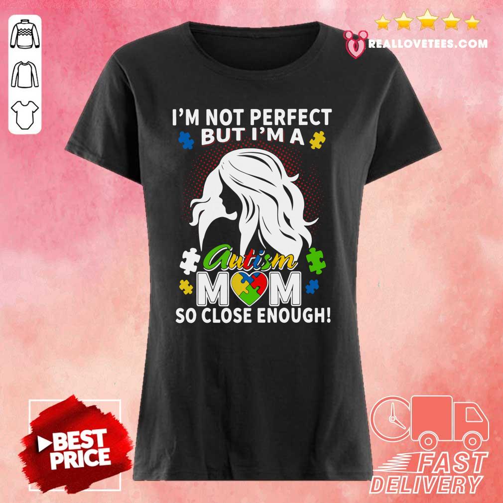 Great I’m Not Perfect But I’m A Autism Mom So Close Enough Shirt - Image 3