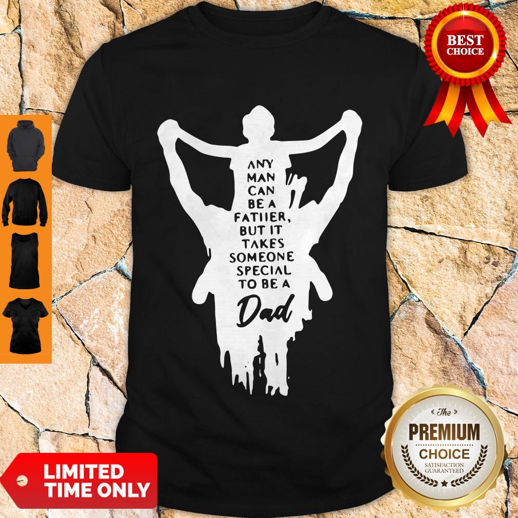 Nice Any Man Can Be A Father But It Takes Someone Special To Be A Dad Shirt
