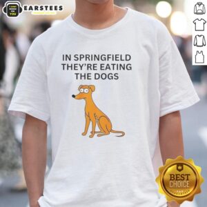 Funny In Springfield They're Eating The Dogs T-Shirt