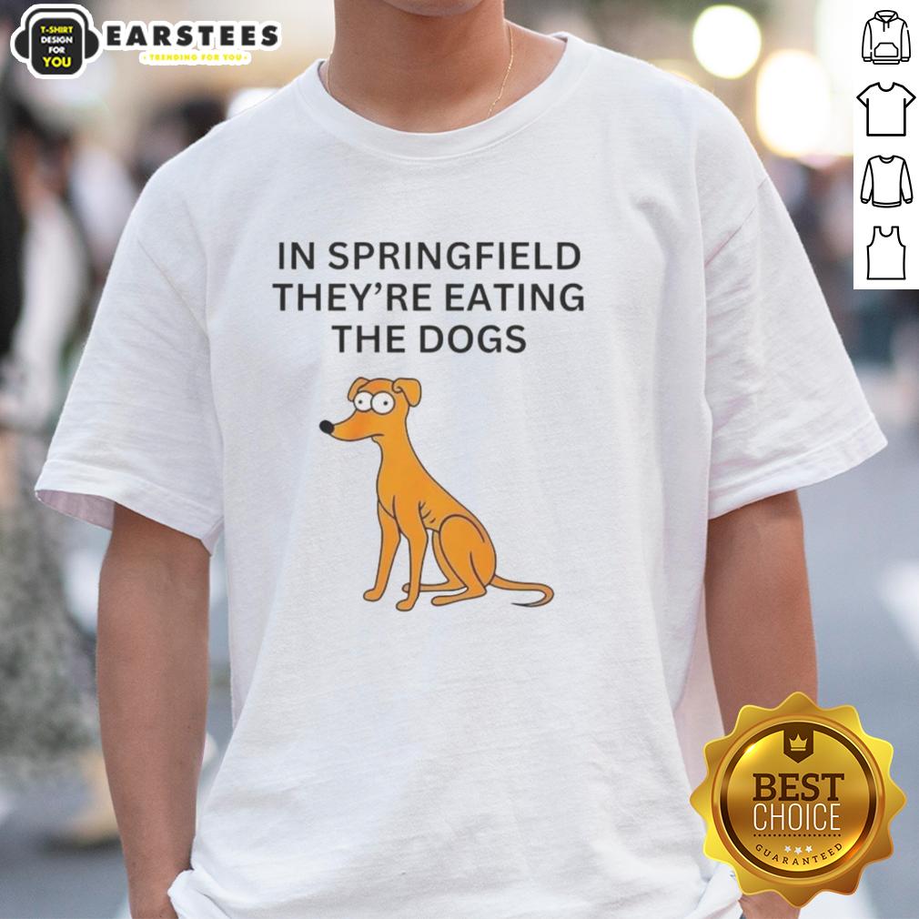 Funny In Springfield They're Eating The Dogs T-Shirt