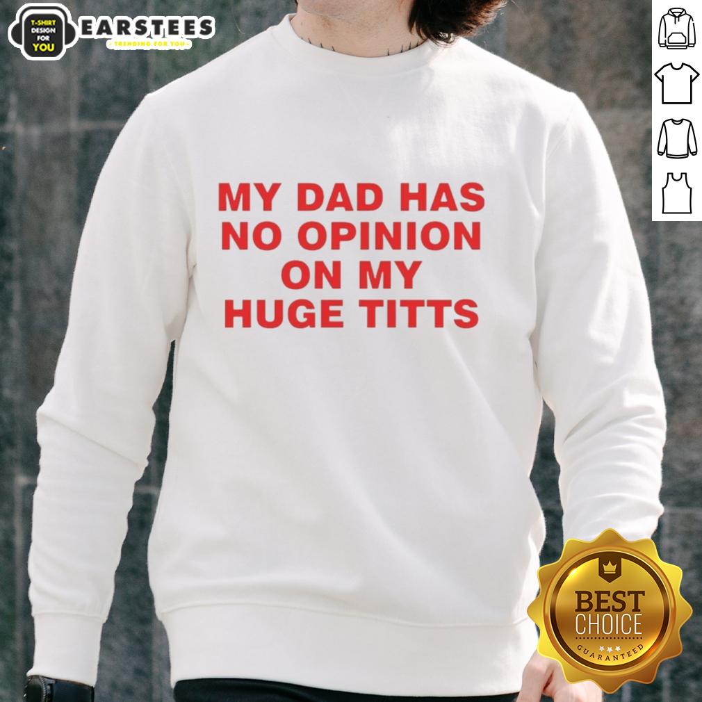 Funny My Dad Has No Opinion On My Huge Titts T-Shirt - Image 5