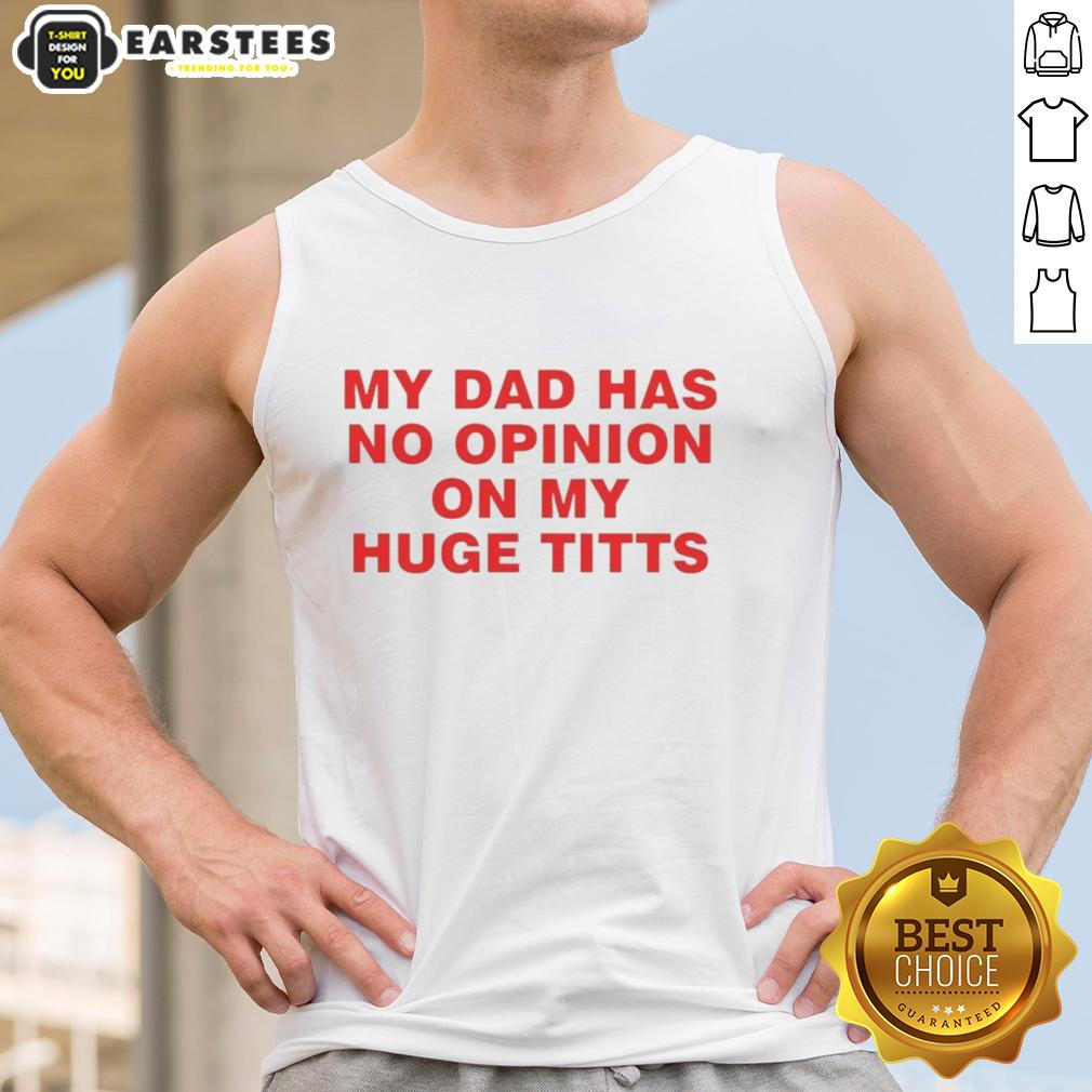 Funny My Dad Has No Opinion On My Huge Titts T-Shirt - Image 4