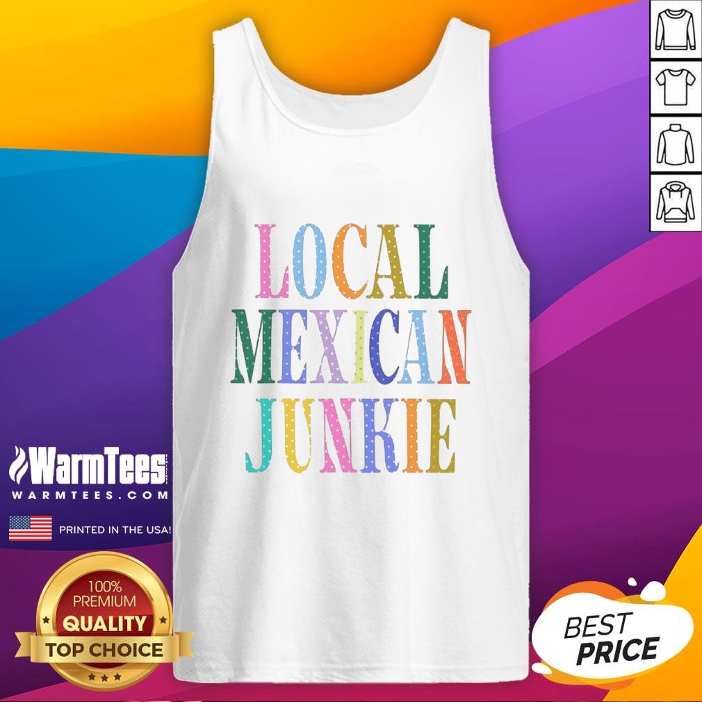 Top Local Mexican Junkie T-Shirt - Image 4