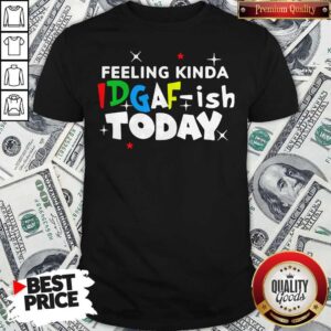 Feeling Kinda Idgaf Ish Today Shirt