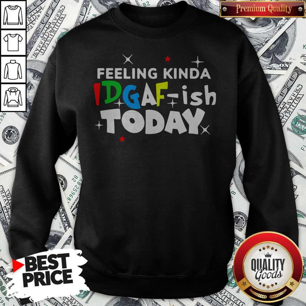 Feeling Kinda Idgaf Ish Today Shirt - Image 5