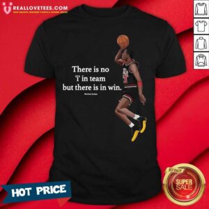 Cool There Is No I In Team But There In Win Michael Jordan Shirt