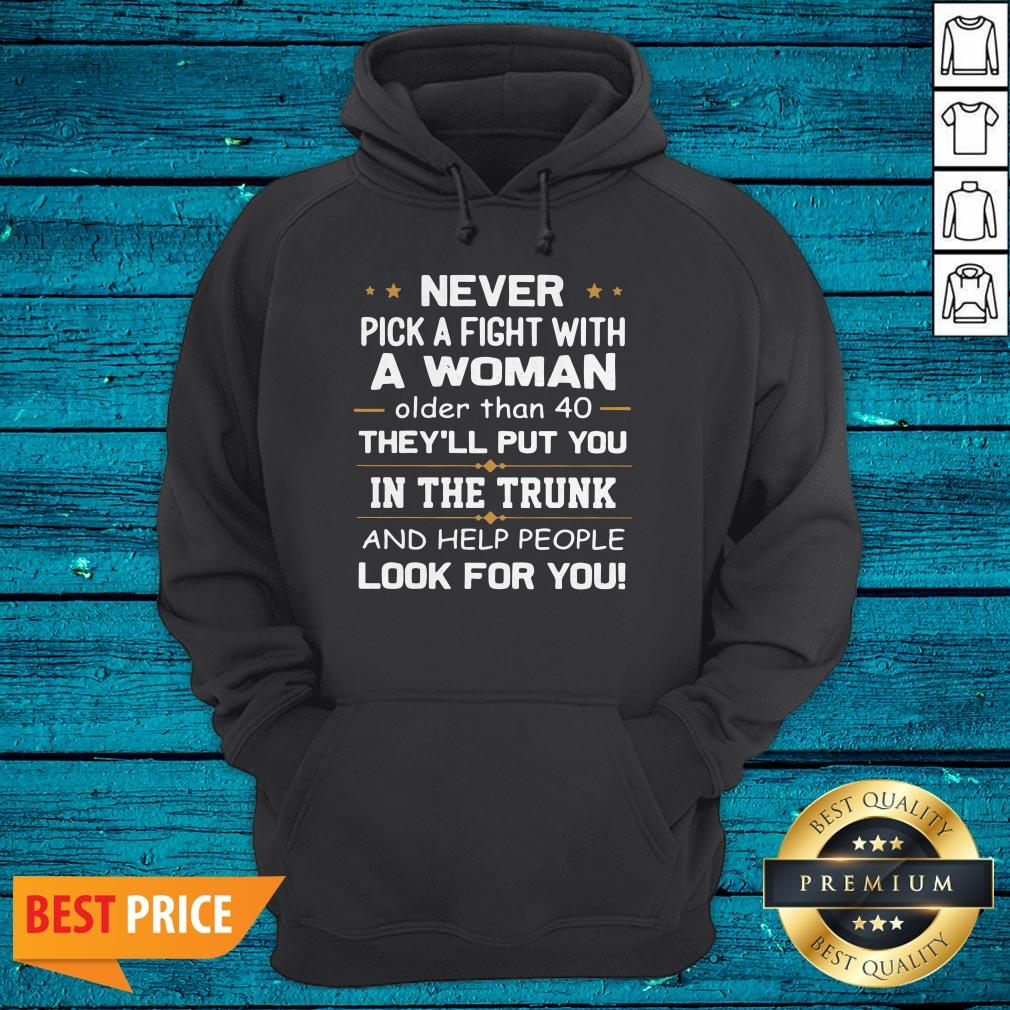 Never Pick A Fight With A Woman Older Than 40 They'Ll Put You Shirt - Image 3