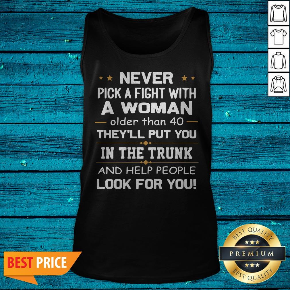 Never Pick A Fight With A Woman Older Than 40 They'Ll Put You Shirt - Image 5