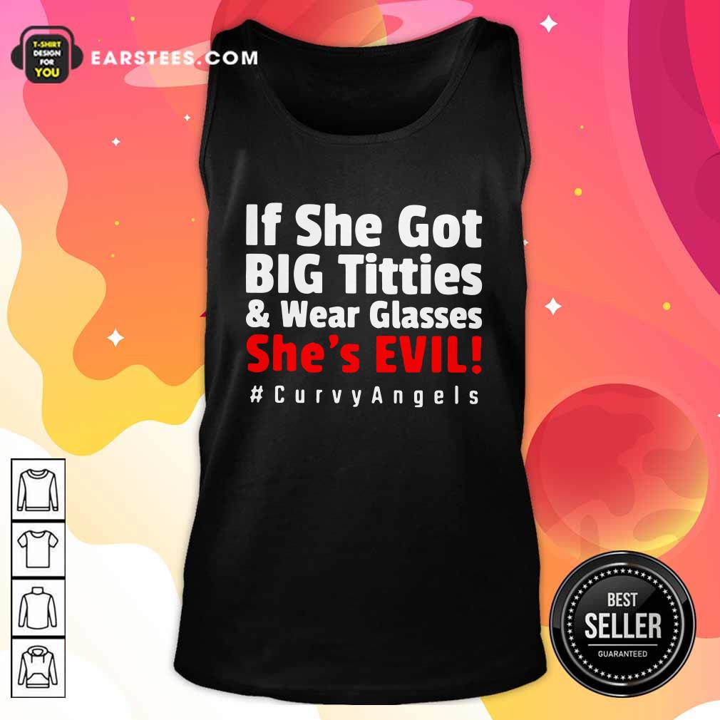 Awesome If She Got Big Titties And Wear Glasses She’s Evil Curvyangels Shirt - Image 4