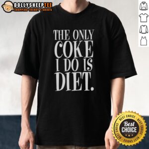 Awesome The Only Coke I Do Is Diet Anti Drugs Letter T-Shirt
