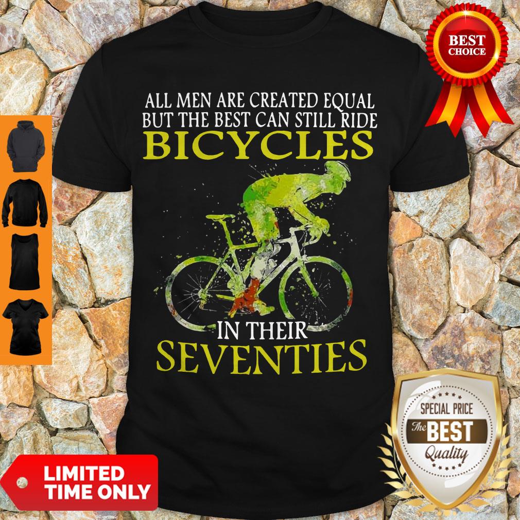 All Men Are Created Equal But The Best Can Still Ride Bicycles In Their Seventies Shirt