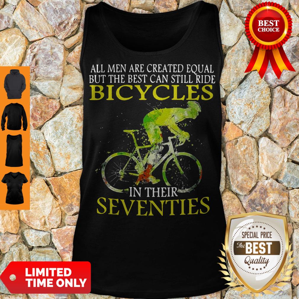 All Men Are Created Equal But The Best Can Still Ride Bicycles In Their Seventies Shirt - Image 4