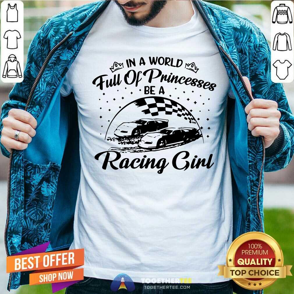 In A World Full Of Princesses Be A Racing Girl Shirt