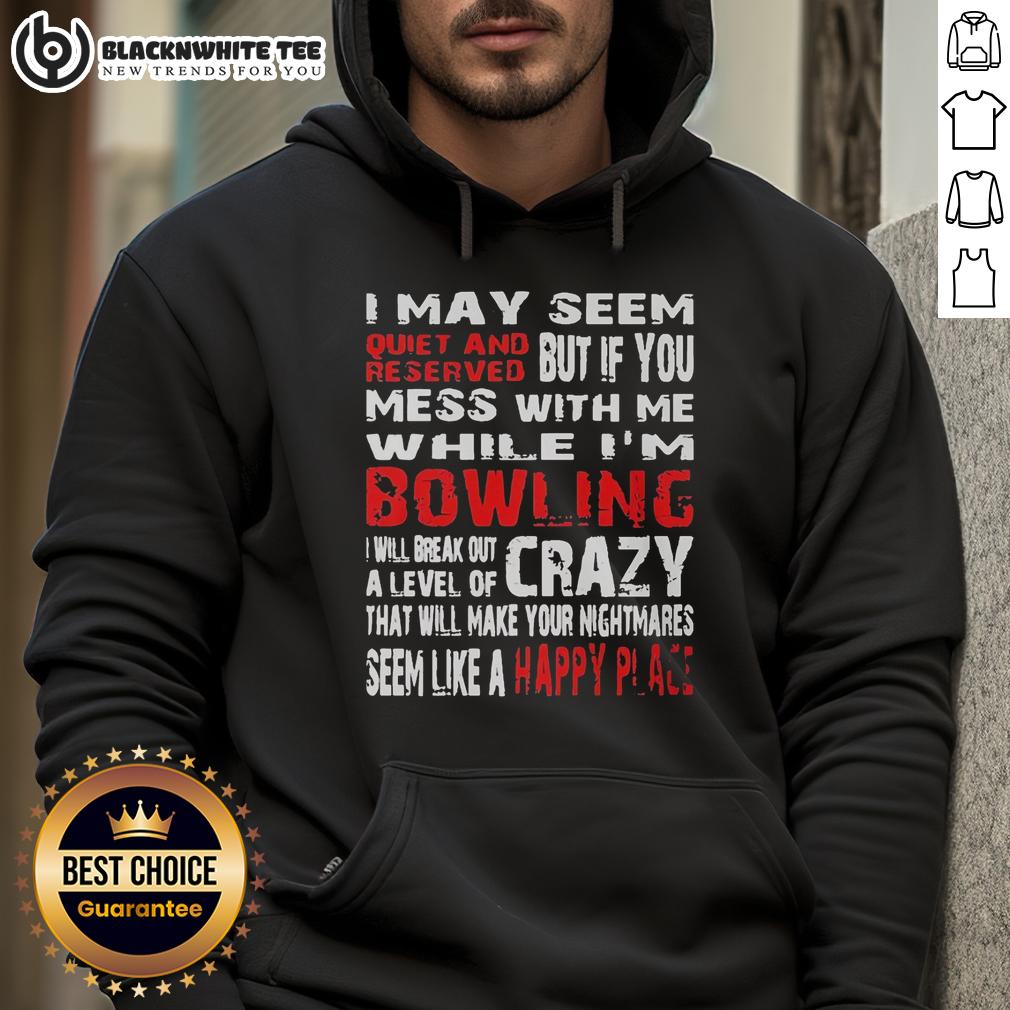 Hot I May Seem Reserved But If You Mess With Me While I'm Bowling Will Break Out A Level Of Crazy T-Shirt - Image 2