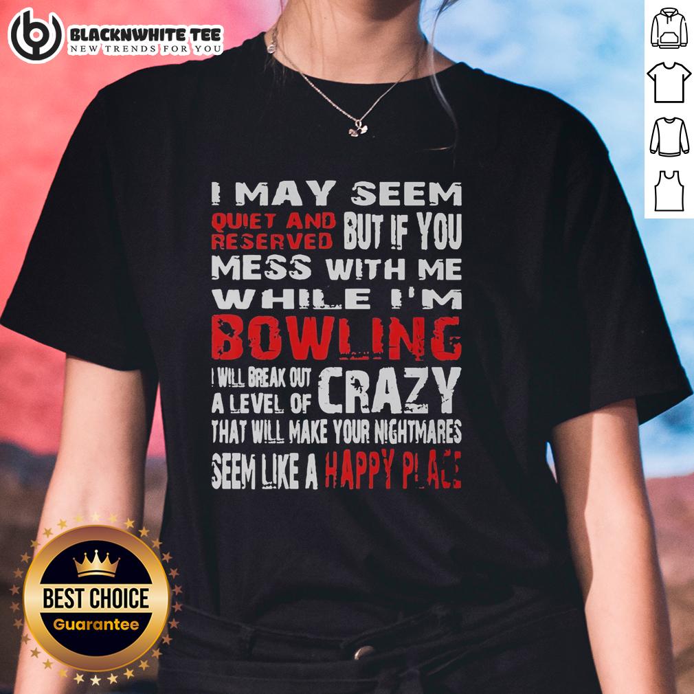 Hot I May Seem Reserved But If You Mess With Me While I'm Bowling Will Break Out A Level Of Crazy T-Shirt - Image 3