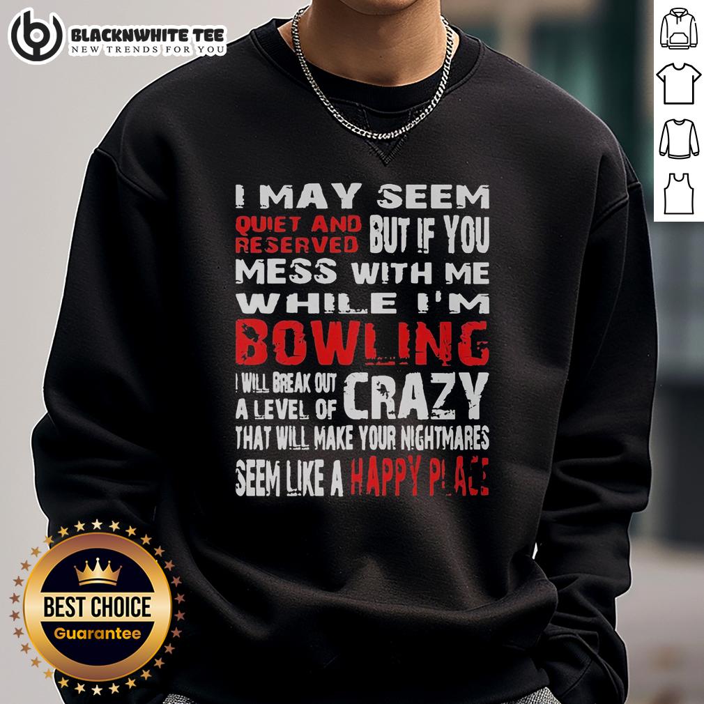 Hot I May Seem Reserved But If You Mess With Me While I'm Bowling Will Break Out A Level Of Crazy T-Shirt - Image 5