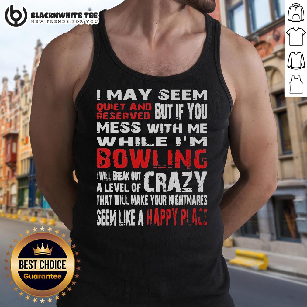 Hot I May Seem Reserved But If You Mess With Me While I'm Bowling Will Break Out A Level Of Crazy T-Shirt - Image 4