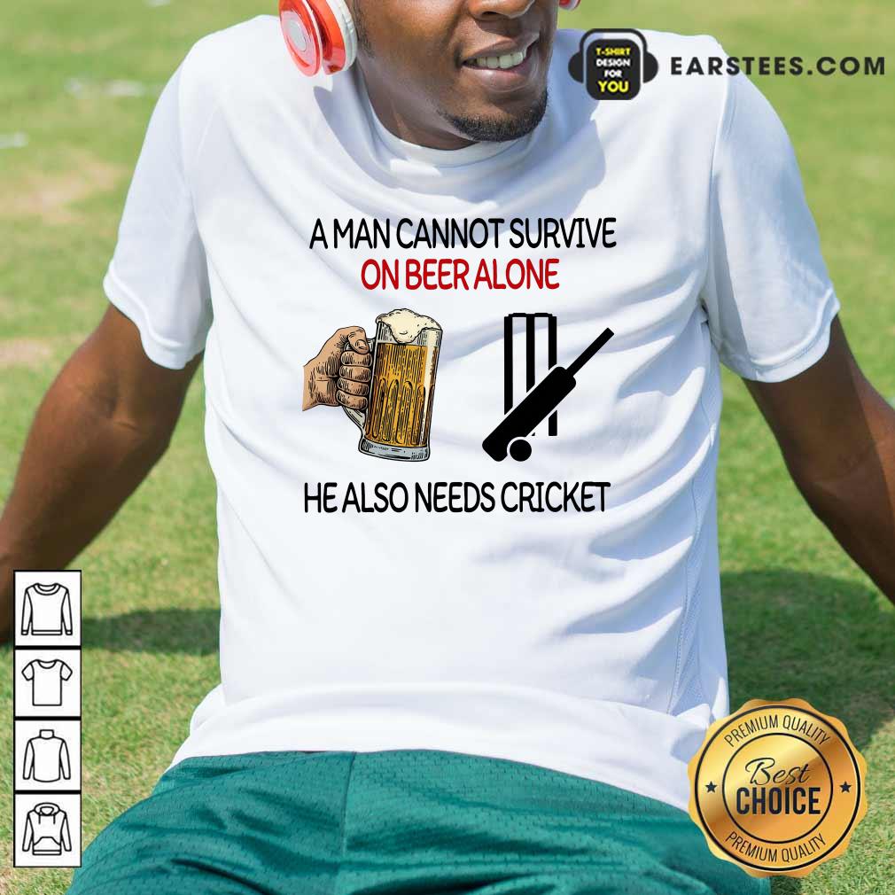 Funny A Man Cannot Survive On Beer Alone He Also Needs Cricket Shirt
