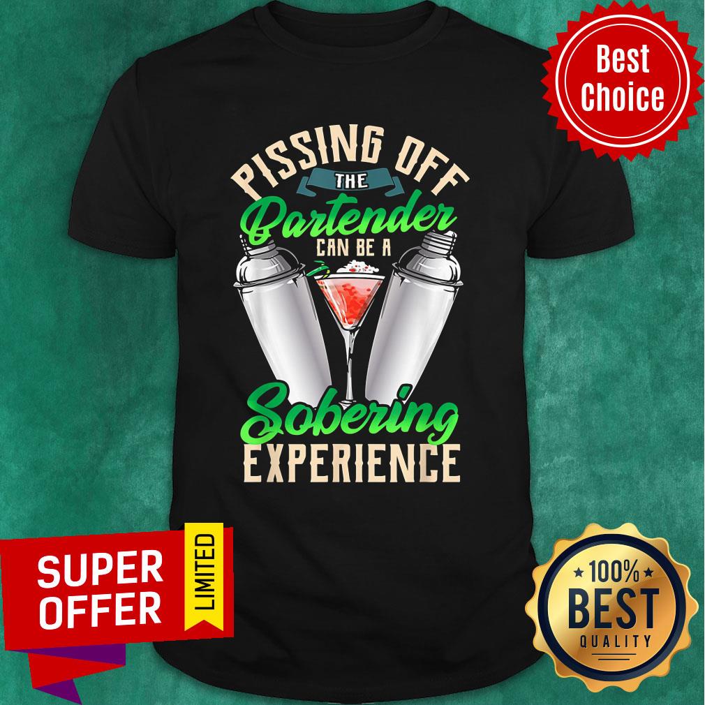 Pissing Off The Bartender Sobering Experience Shirt