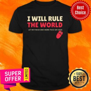 I Will Rule The World Let Me Finish One More Piece Of Code Shirt