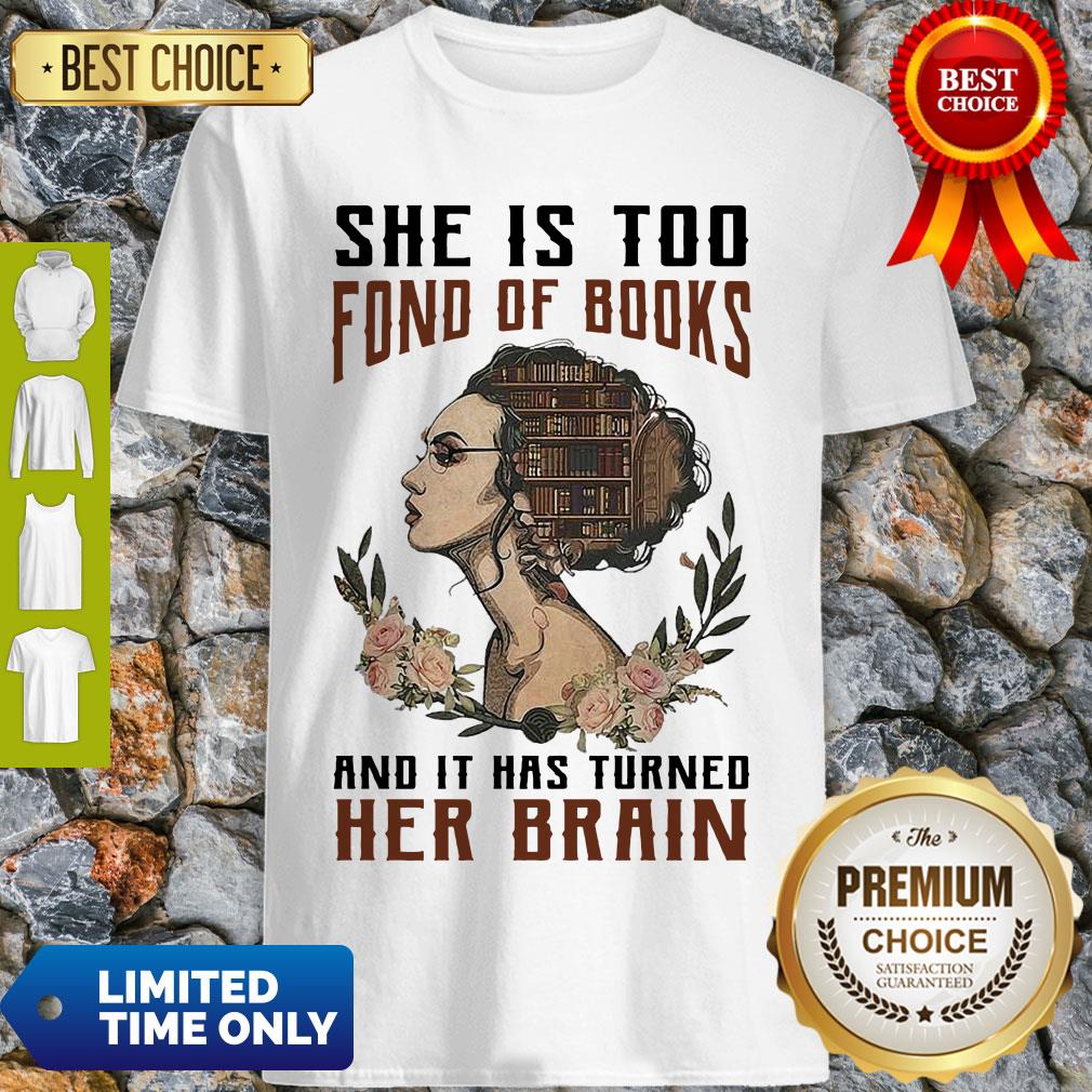 Nice Girl She Is Too Fond Of Books And It Has Turned Her Brain Shirt