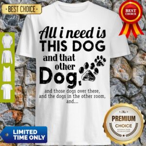 Official All I Need Is This Dog And That Other Dog Shirt