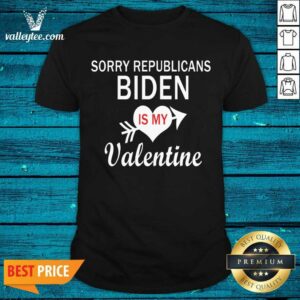 Cute Sorry Republicans Biden Is Mmy Valentine Biden Valentine Shirt