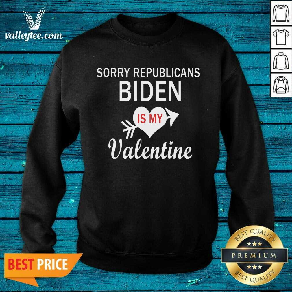 Cute Sorry Republicans Biden Is Mmy Valentine Biden Valentine Shirt - Image 3