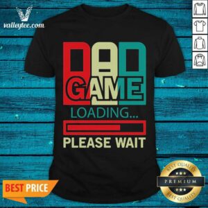 Delicate Gamers Dad Game Loading Please Wait Shirt