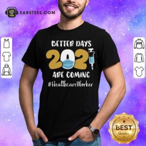 Happy Nurse Better Days Are Coming Healthcare Worker Shirt