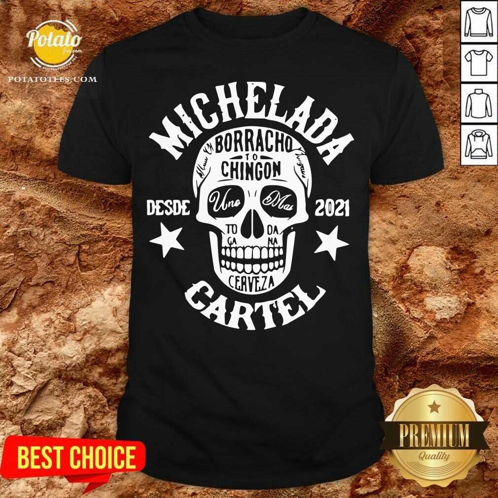 Awesome Michelada Borracho To Chingon Desde 2021 Cartel Shirt