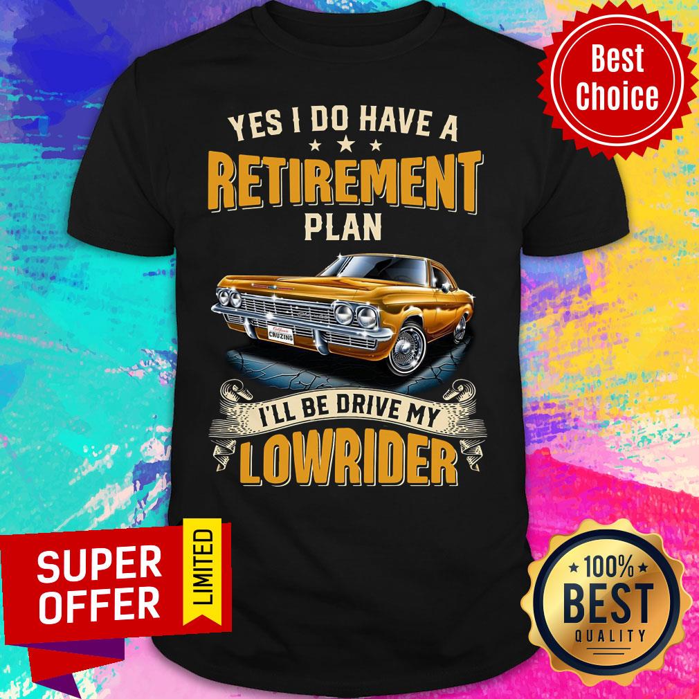Yes I Have Do Have A Retirement Shirt
