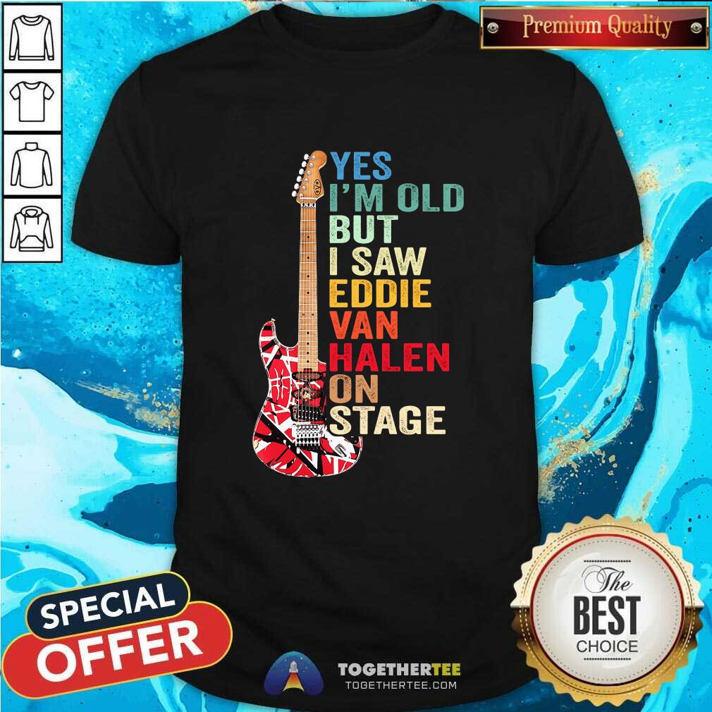Funny Yes I’m Old But I Saw Eddie Van Halen On Stage Shirt