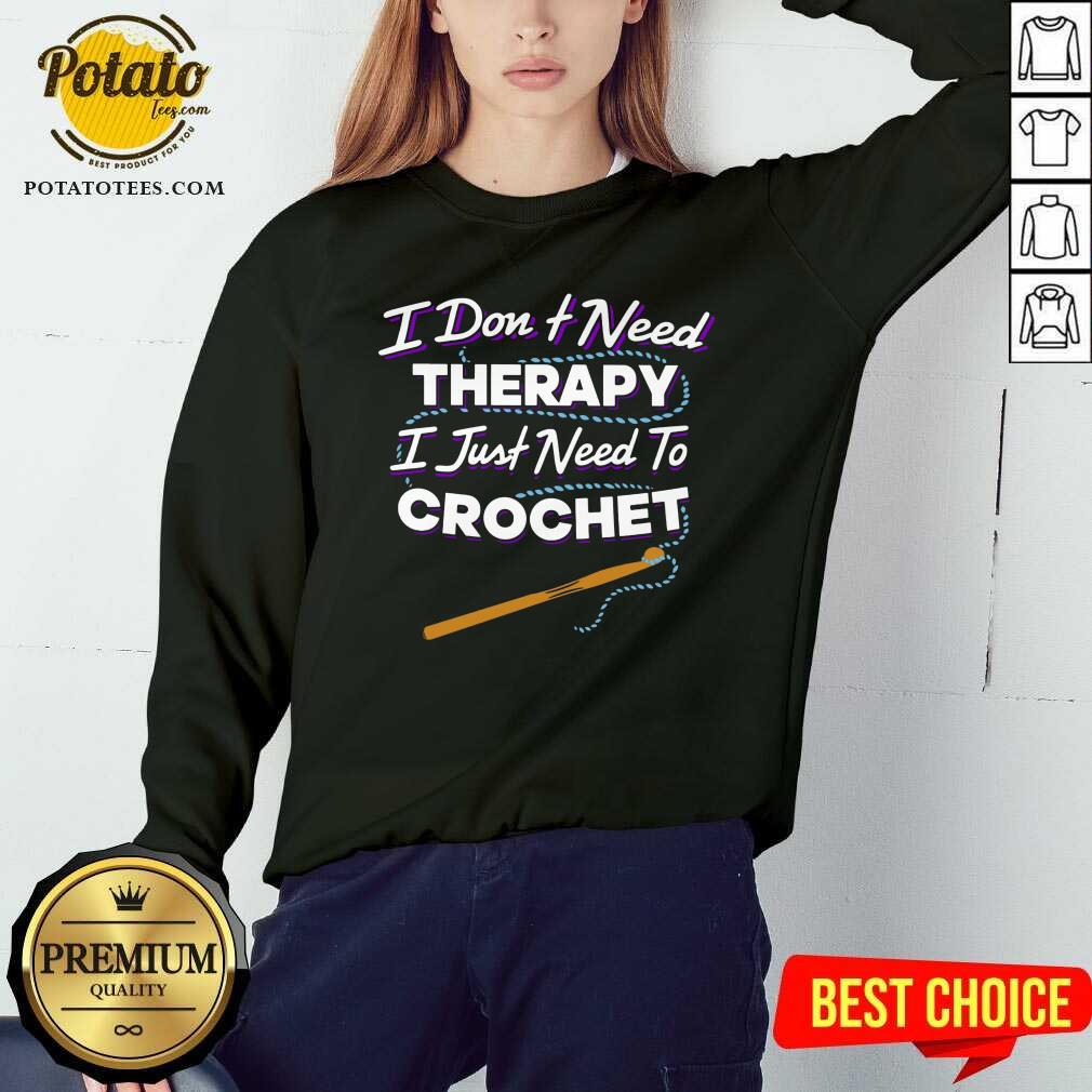 I Don'T Need Therapy I Just Need To Crochet Shirt - Image 4