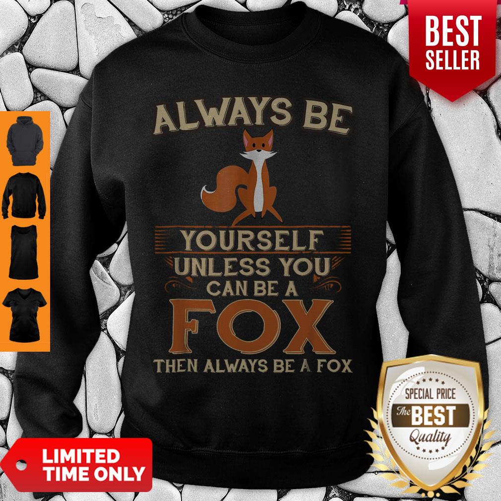Nice Always Be Yourself Unless You Can Be A Fox Then Always Be A Fox Shirt - Image 3